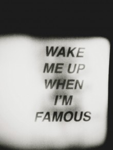 wake me up when I'm famous.jpg